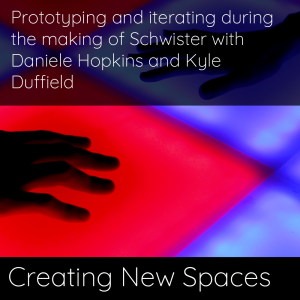 Prototyping and iterating during the making of Schwister with Daniele Hopkins and Kyle Duffield