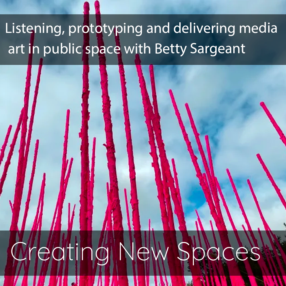  Listening, prototyping and delivering media art in public space with Betty Sargeant